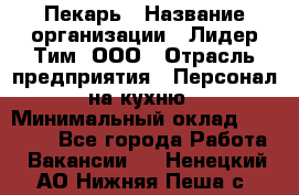 Пекарь › Название организации ­ Лидер Тим, ООО › Отрасль предприятия ­ Персонал на кухню › Минимальный оклад ­ 20 000 - Все города Работа » Вакансии   . Ненецкий АО,Нижняя Пеша с.